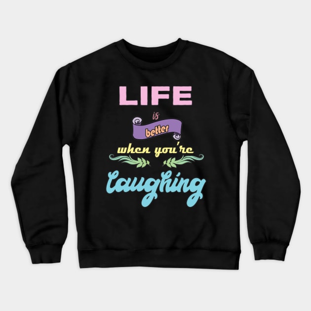 Laugh Quote Crewneck Sweatshirt by DeesDeesigns